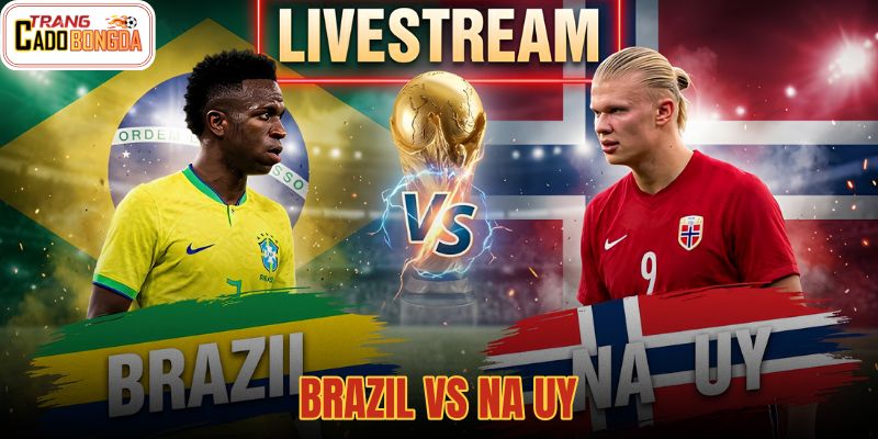 03:00 06/07 Nhận Định Brazil Vs Na Uy - Dự Đoán 2-1