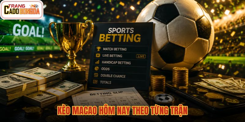 keo-macao-hom-nay-theo-tung-tran
