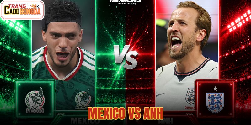 07:00 06/07 Nhận Định Mexico Vs Anh: Dễ Có Địa Chấn! – Vòng 1/8 World Cup 2026