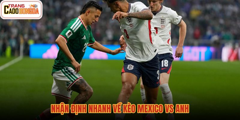 nhan-dinh-nhanh-ve-keo-mexico-vs-anh
