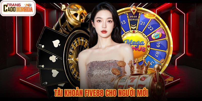 tai-khoan-five88-cho-nguoi-moi