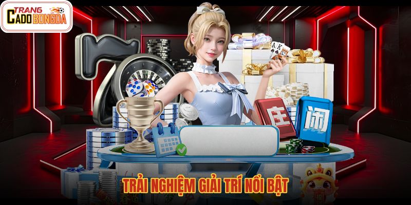 trai-nghiem-giai-tri-noi-bat